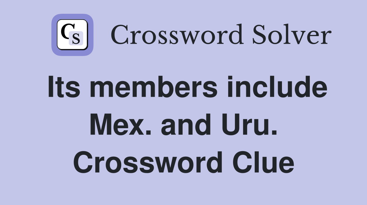 Its members include Mex. and Uru. Crossword Clue