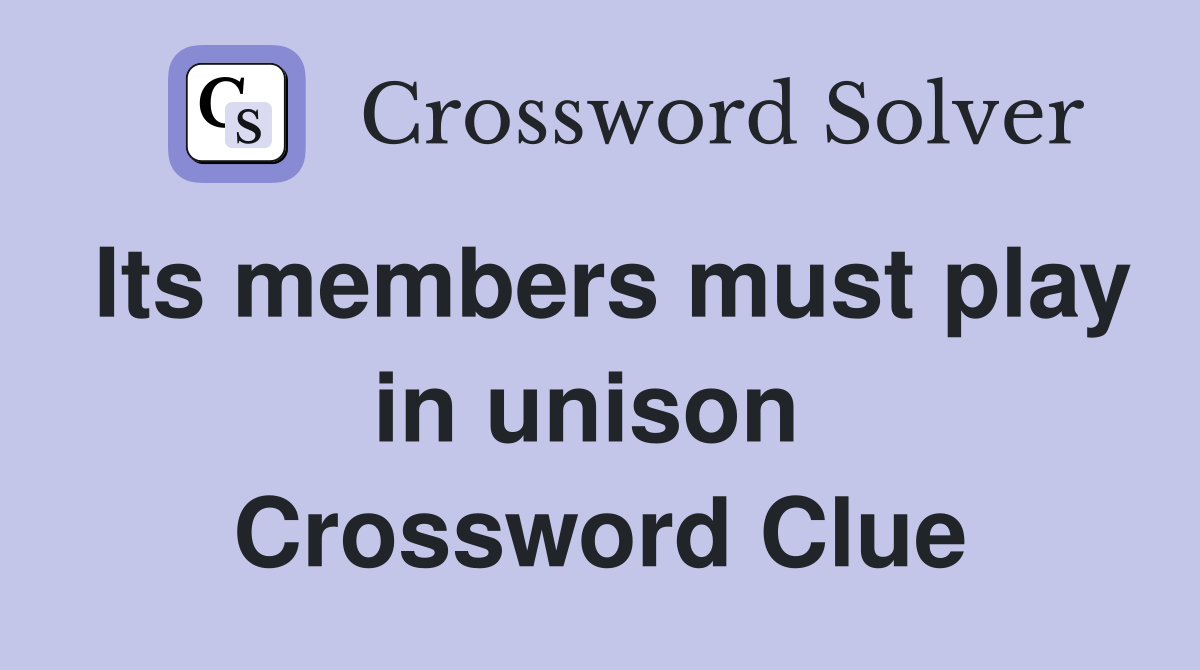 Its members must play in unison  Crossword Clue
