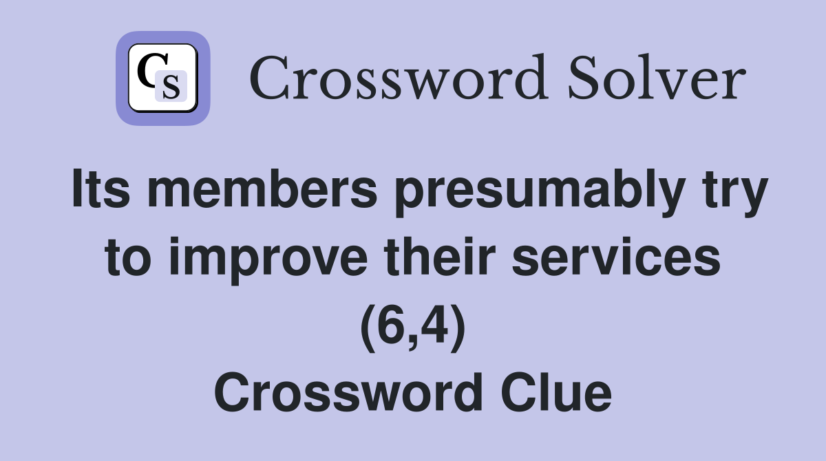 Its members presumably try to improve their services (6,4) Crossword Clue
