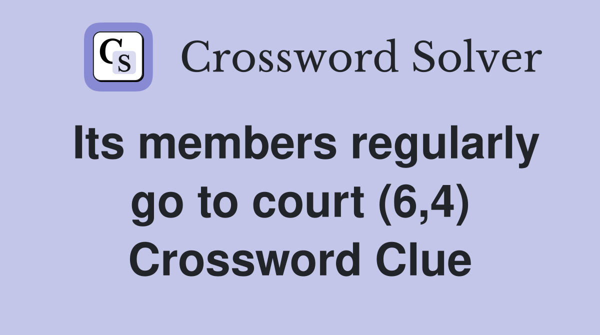 Its members regularly go to court (6,4) Crossword Clue