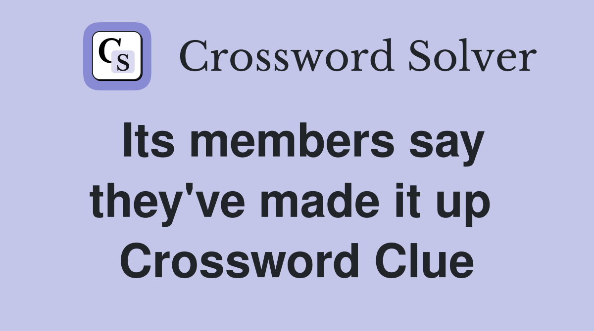 Its members say they've made it up  Crossword Clue