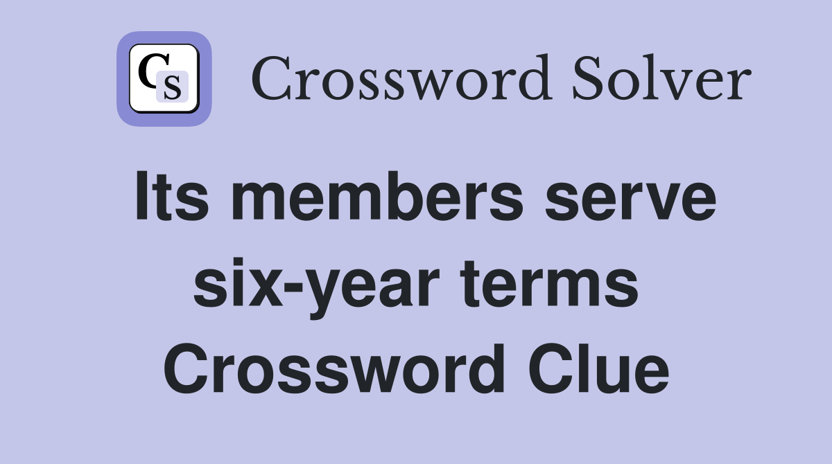 Its members serve six-year terms Crossword Clue