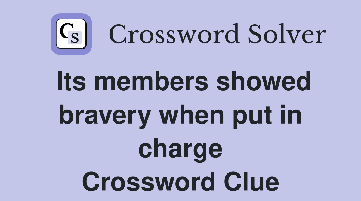 Its members showed bravery when put in charge Crossword Clue