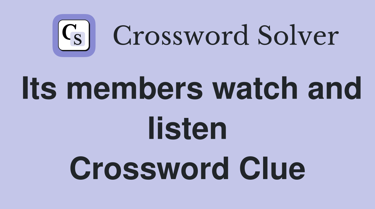 Its members watch and listen Crossword Clue
