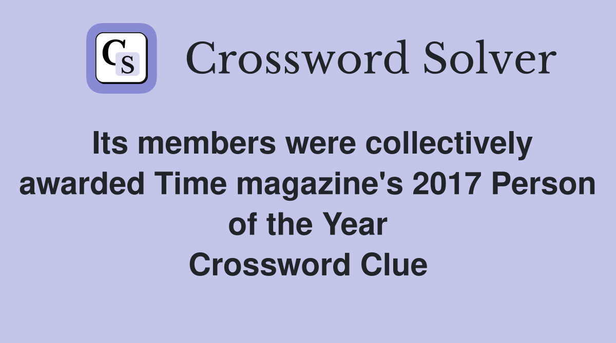 Its members were collectively awarded Time magazine's 2017 Person of the Year Crossword Clue