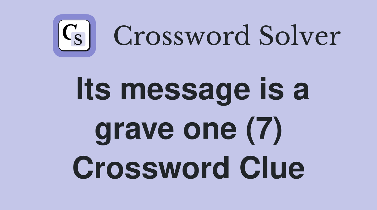 Its message is a grave one (7) Crossword Clue