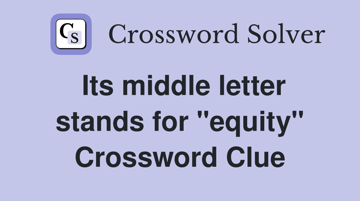 Its middle letter stands for "equity" Crossword Clue