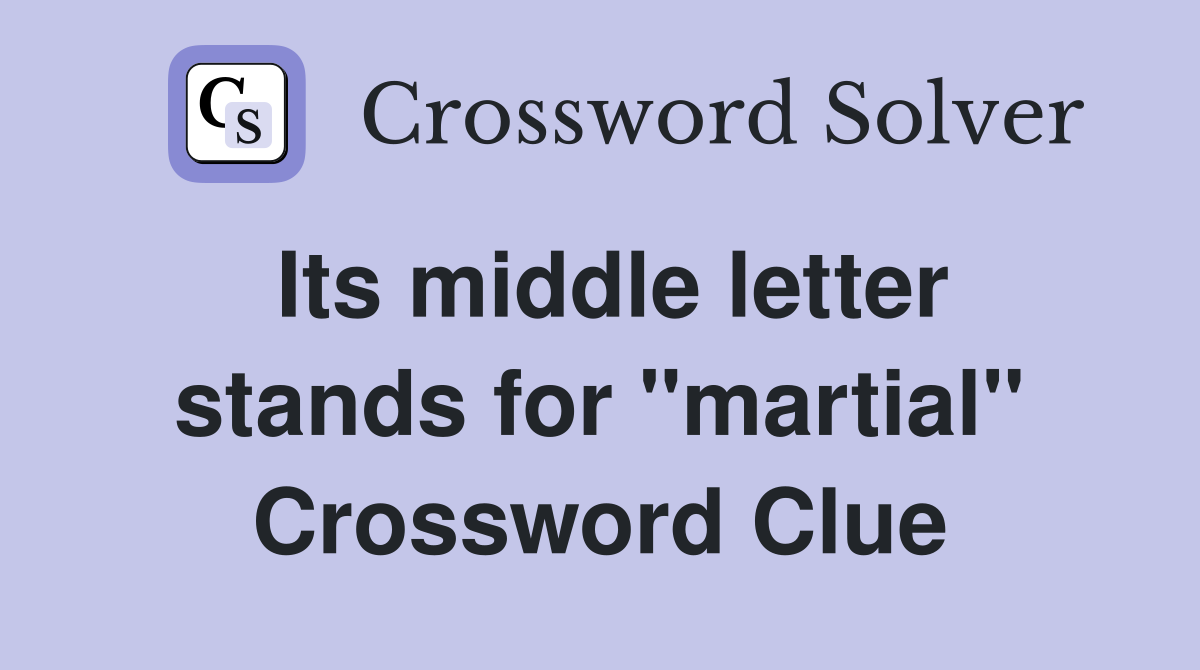 Its middle letter stands for "martial" Crossword Clue