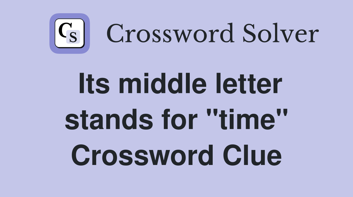 Its middle letter stands for "time" Crossword Clue