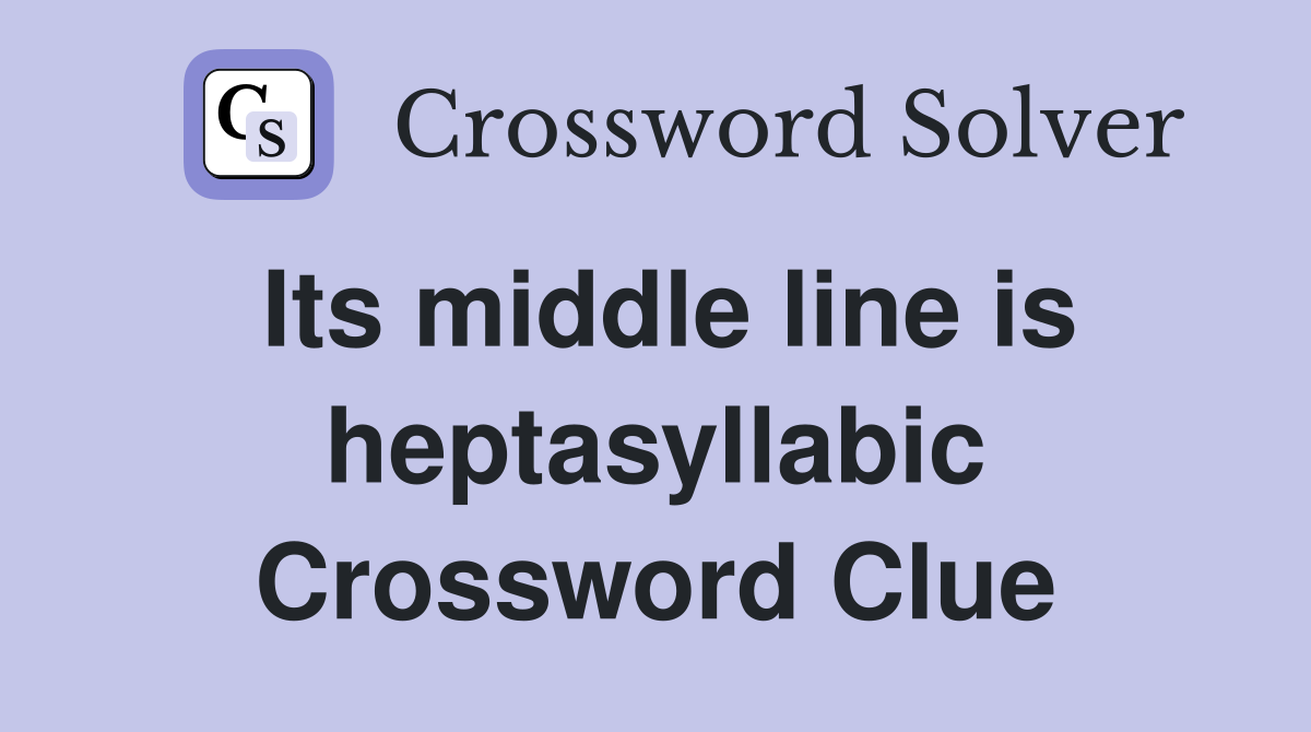 Its middle line is heptasyllabic Crossword Clue
