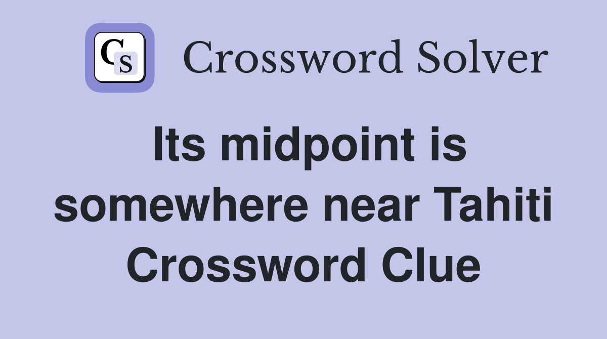 Its midpoint is somewhere near Tahiti Crossword Clue