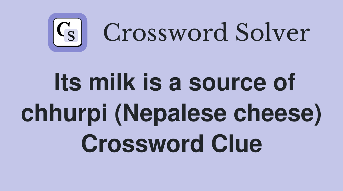Its milk is a source of chhurpi (Nepalese cheese) Crossword Clue