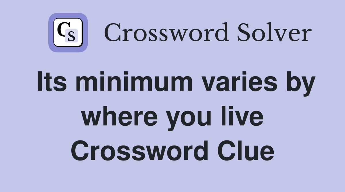 Its minimum varies by where you live Crossword Clue