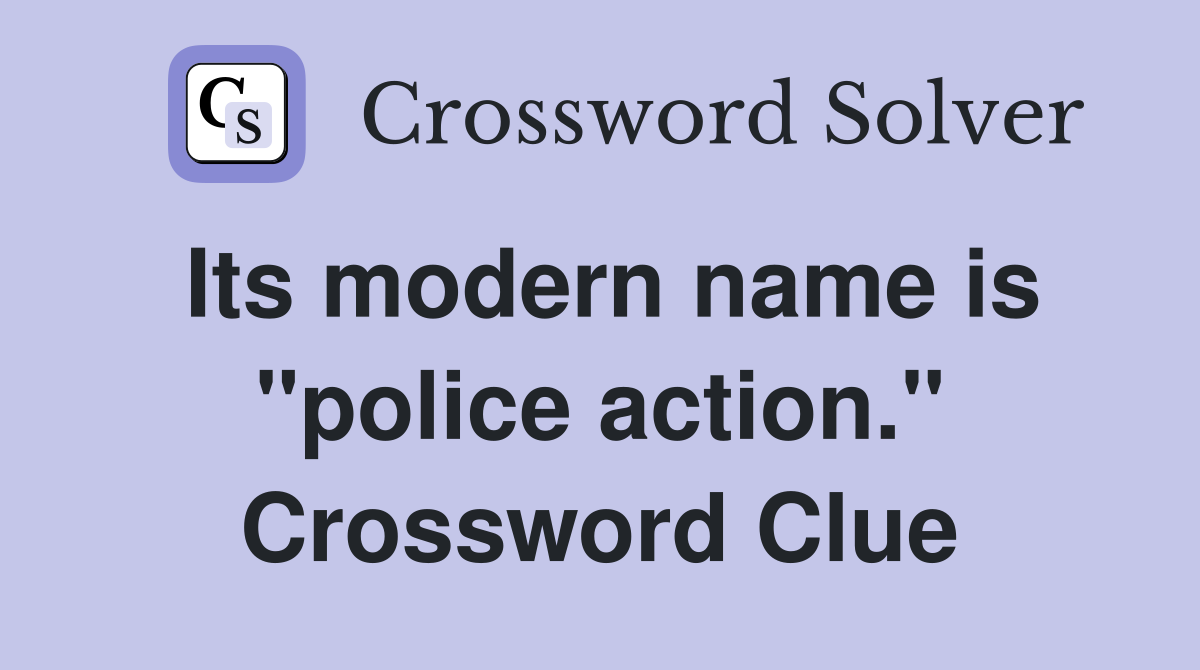 Its modern name is "police action." Crossword Clue