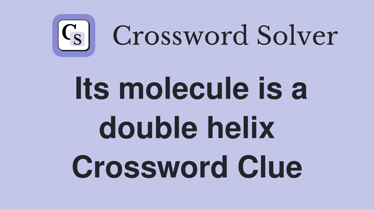 Its molecule is a double helix Crossword Clue