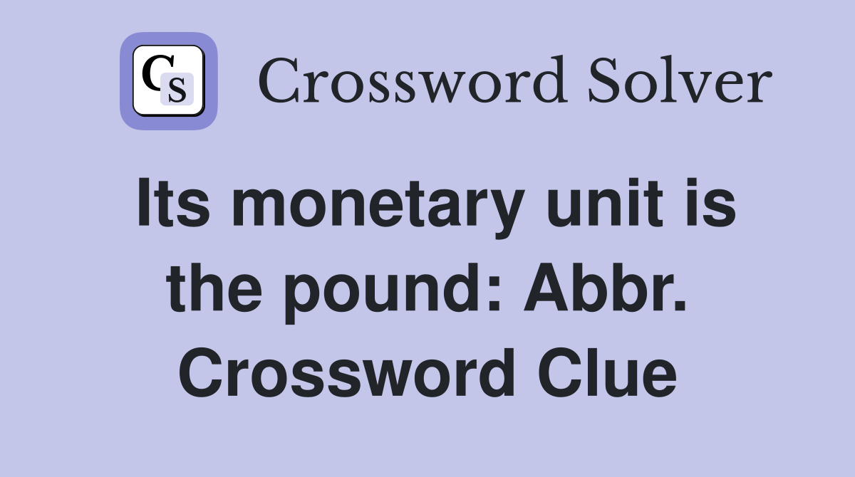Its monetary unit is the pound: Abbr. Crossword Clue