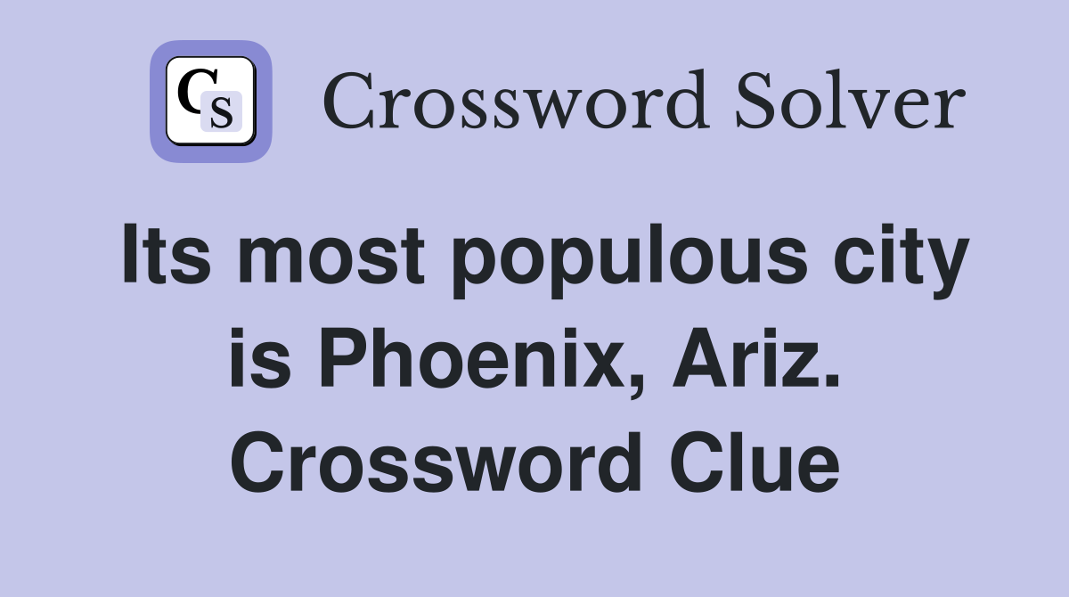Its most populous city is Phoenix, Ariz. Crossword Clue