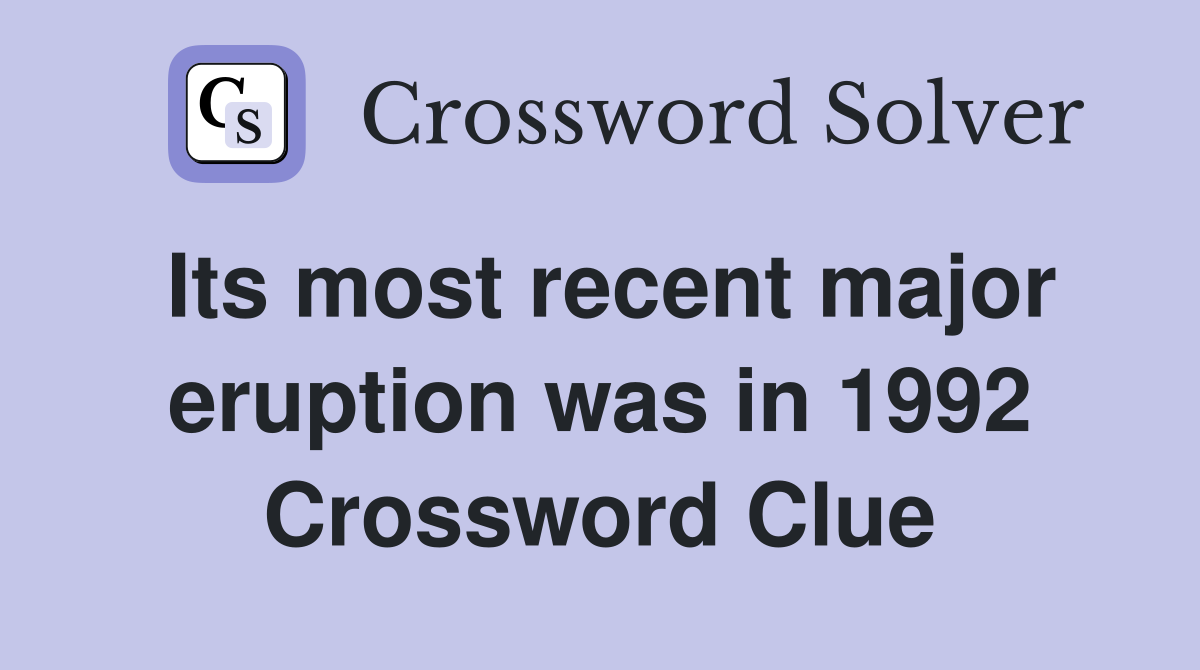 Its most recent major eruption was in 1992 Crossword Clue
