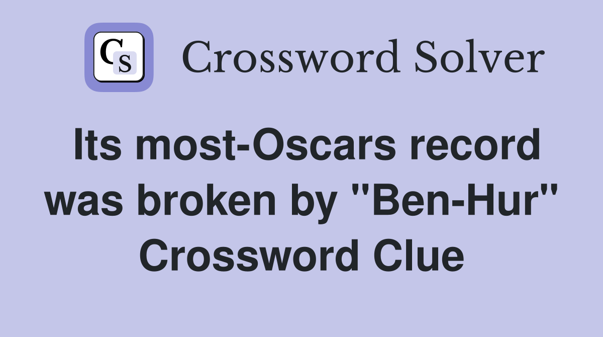 Its most-Oscars record was broken by "Ben-Hur" Crossword Clue
