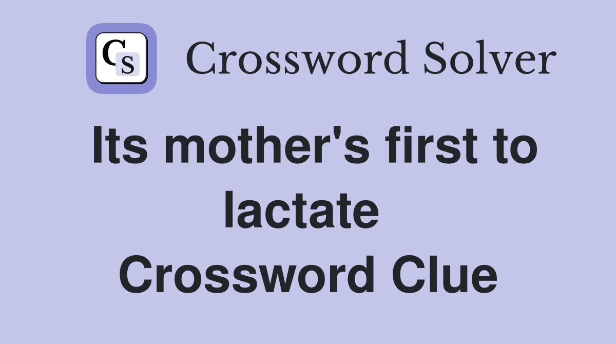 Its mother's first to lactate  Crossword Clue