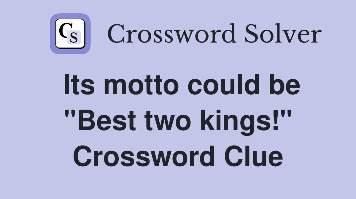 Its motto could be "Best two kings!" Crossword Clue