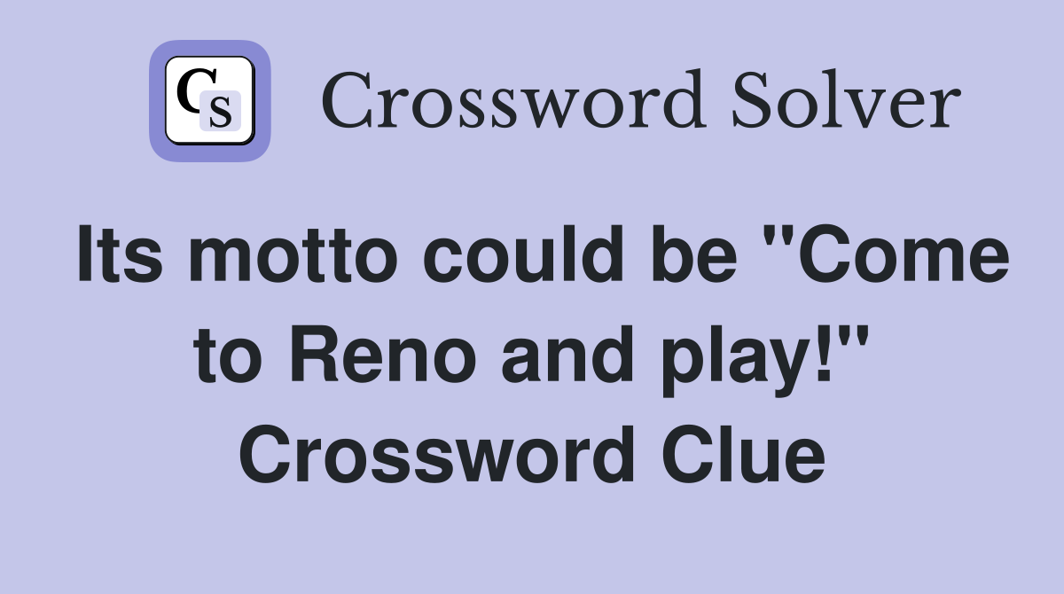 Its motto could be "Come to Reno and play!" Crossword Clue