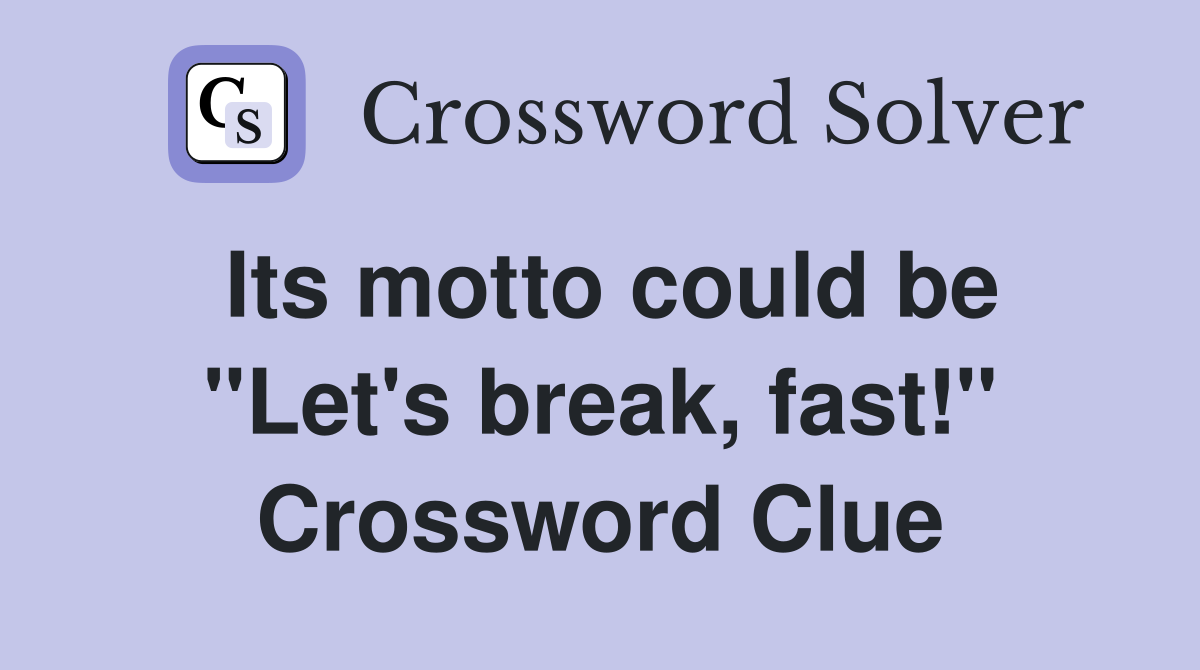 Its motto could be "Let's break, fast!" Crossword Clue