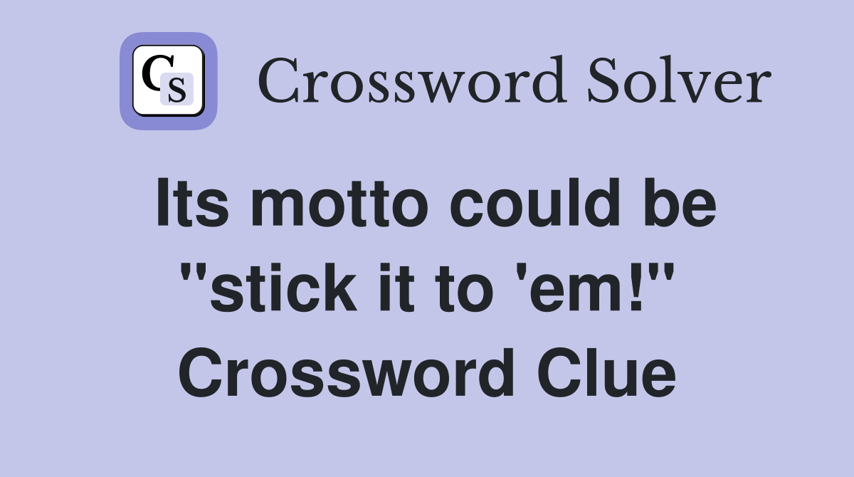 Its motto could be "stick it to 'em!" Crossword Clue