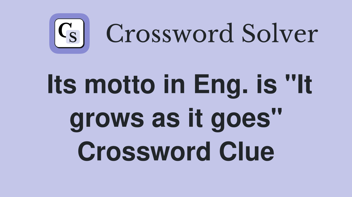 Its motto in Eng. is "It grows as it goes" Crossword Clue