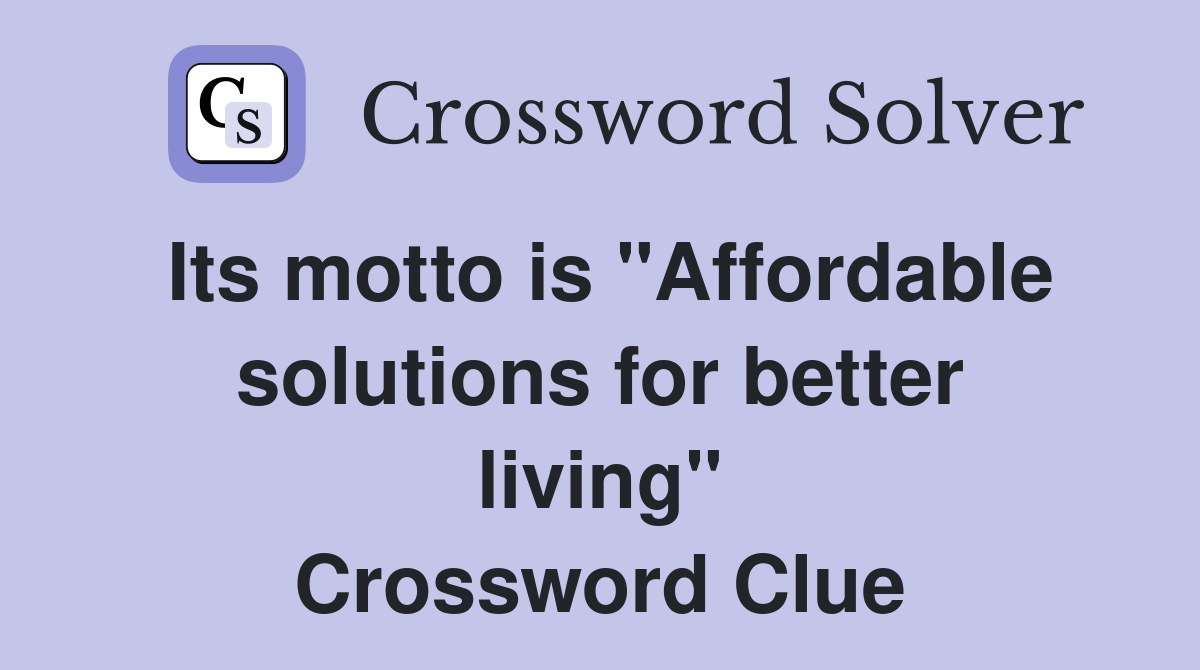 Its motto is "Affordable solutions for better living" Crossword Clue