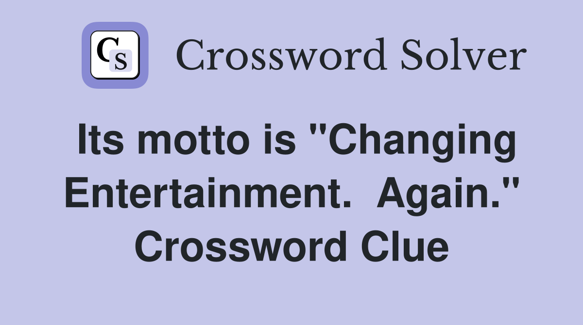 Its motto is "Changing Entertainment.  Again." Crossword Clue