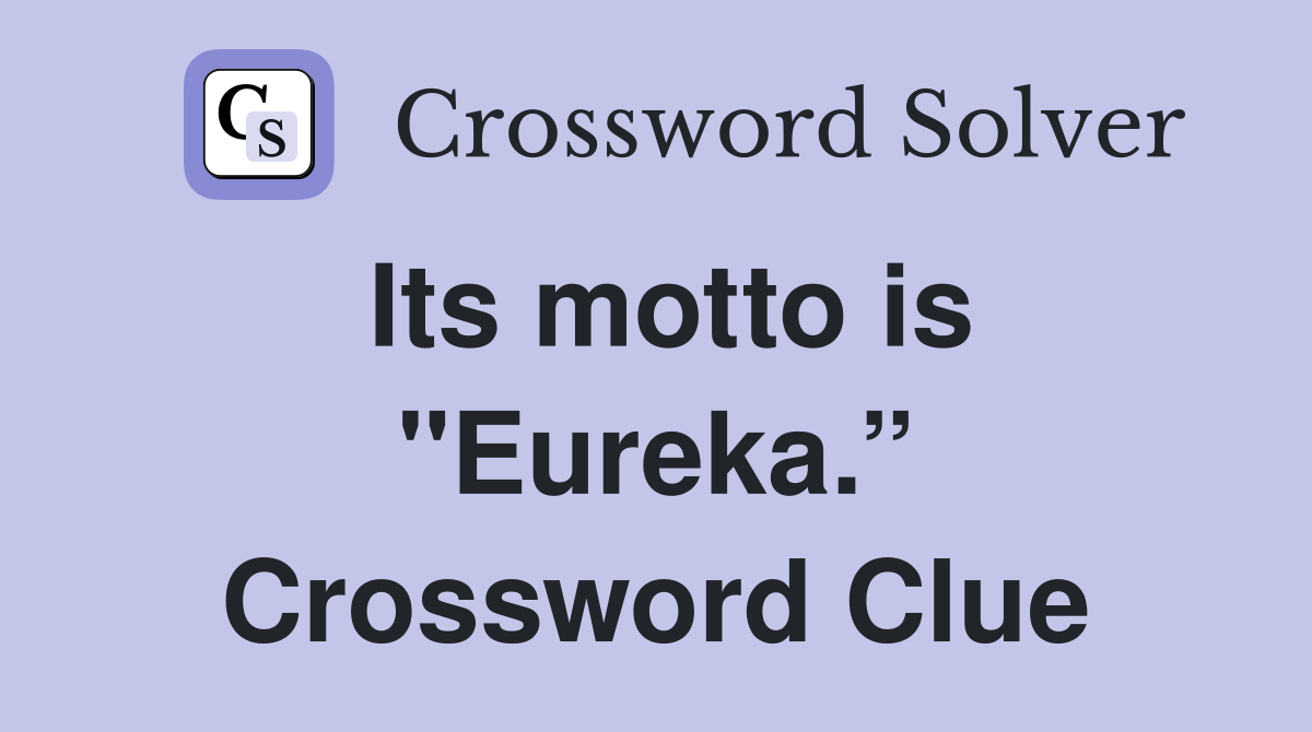 Its motto is "Eureka.” Crossword Clue