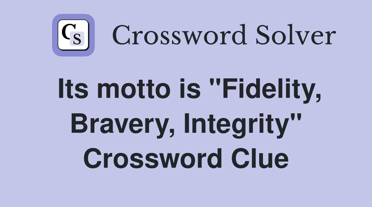 Its motto is "Fidelity, Bravery, Integrity" Crossword Clue