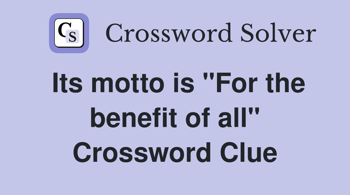 Its motto is "For the benefit of all" Crossword Clue