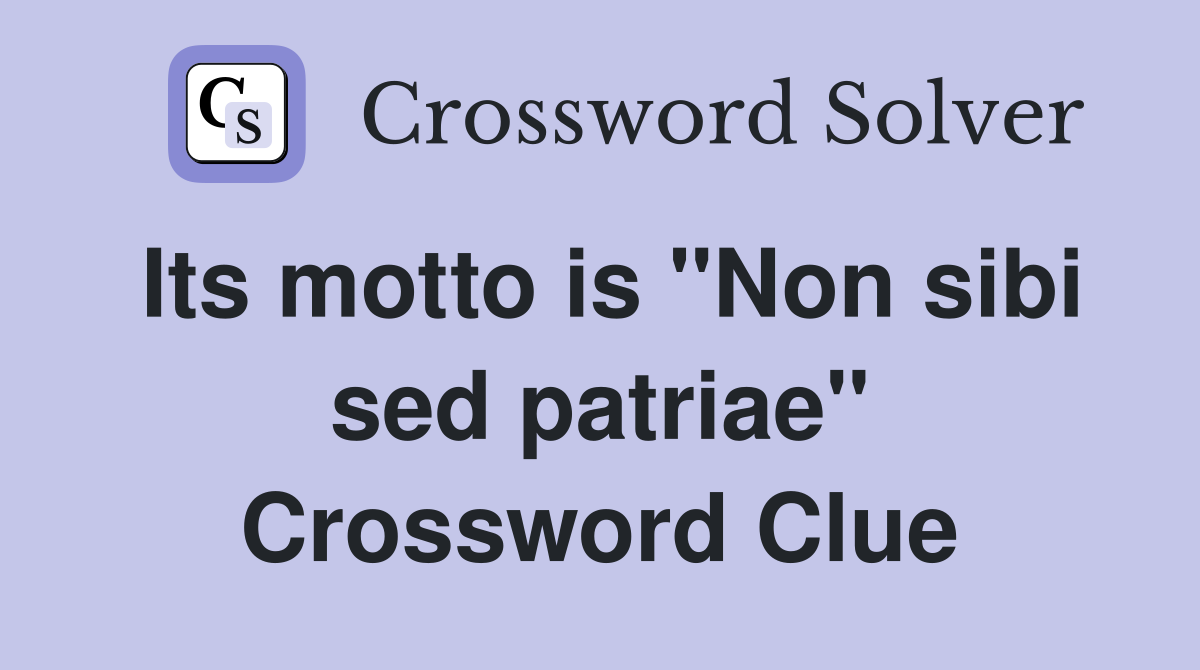 Its motto is "Non sibi sed patriae" Crossword Clue
