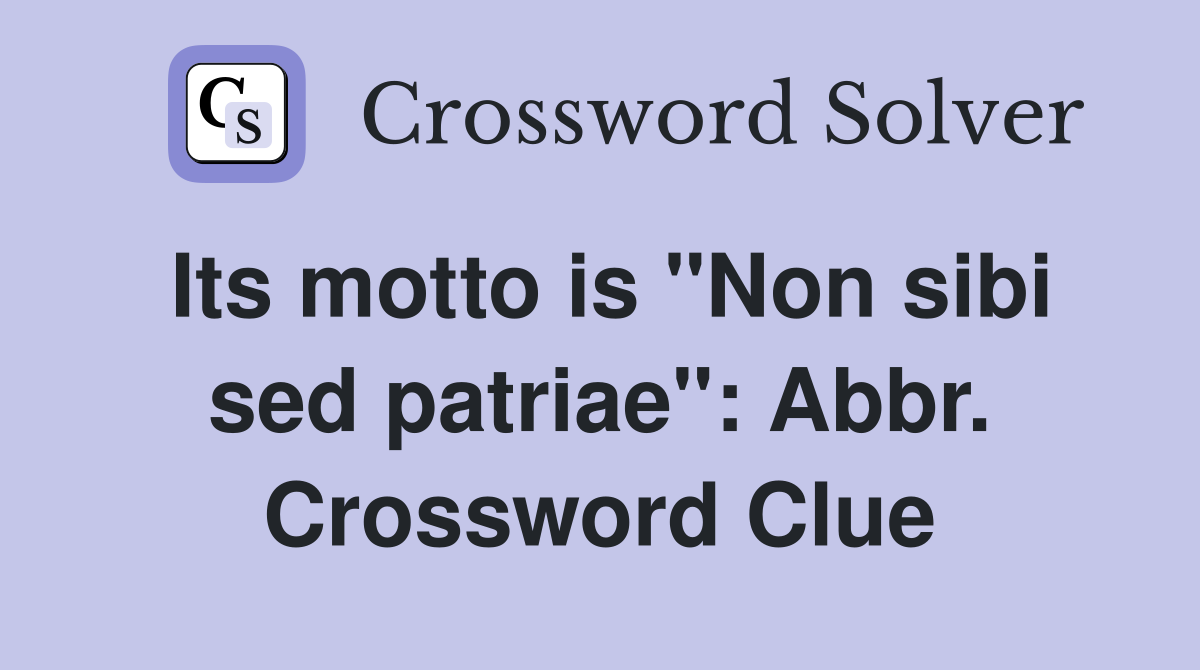 Its motto is "Non sibi sed patriae": Abbr. Crossword Clue