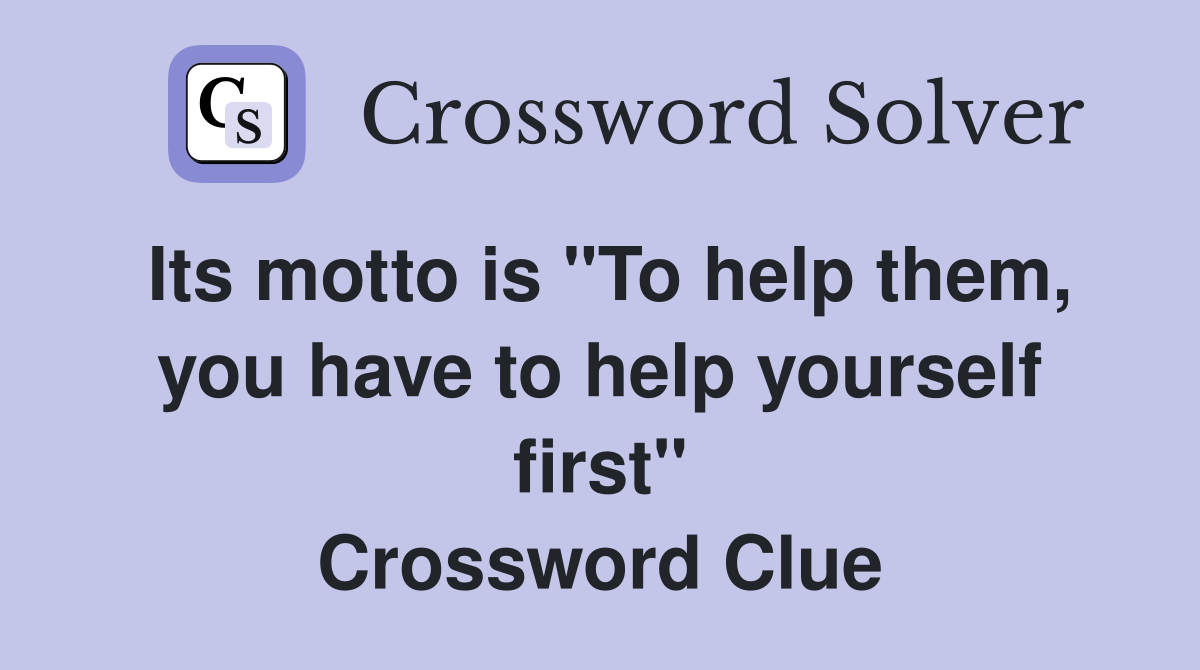 Its motto is "To help them, you have to help yourself first" Crossword Clue