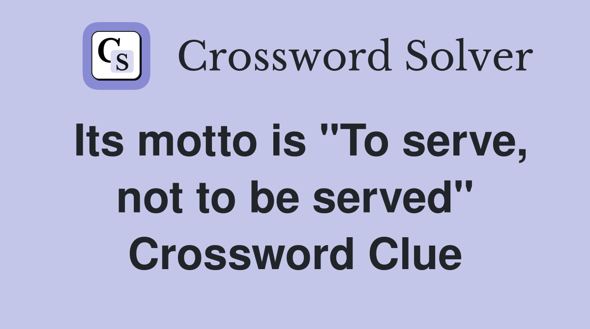 Its motto is "To serve, not to be served" Crossword Clue