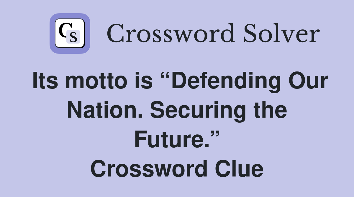Its motto is “Defending Our Nation. Securing the Future.” Crossword Clue