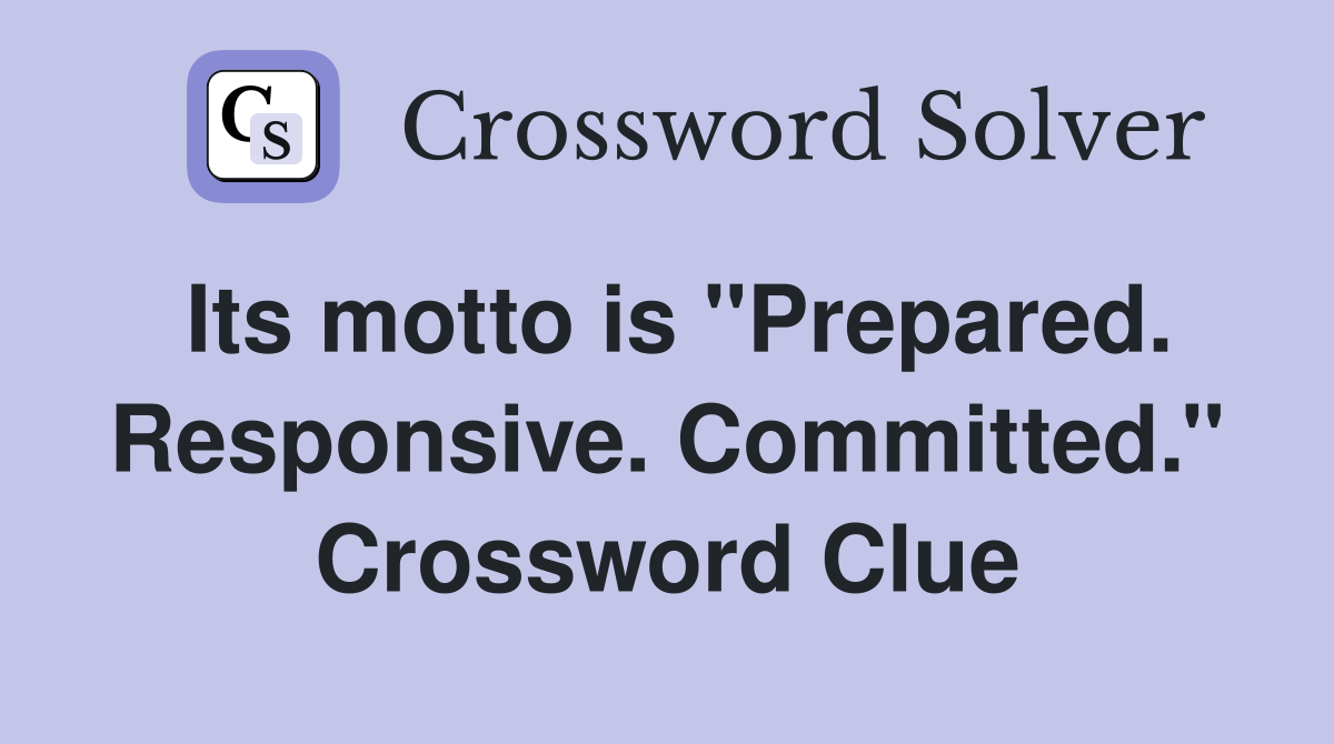 Its motto is ''Prepared. Responsive. Committed.'' Crossword Clue