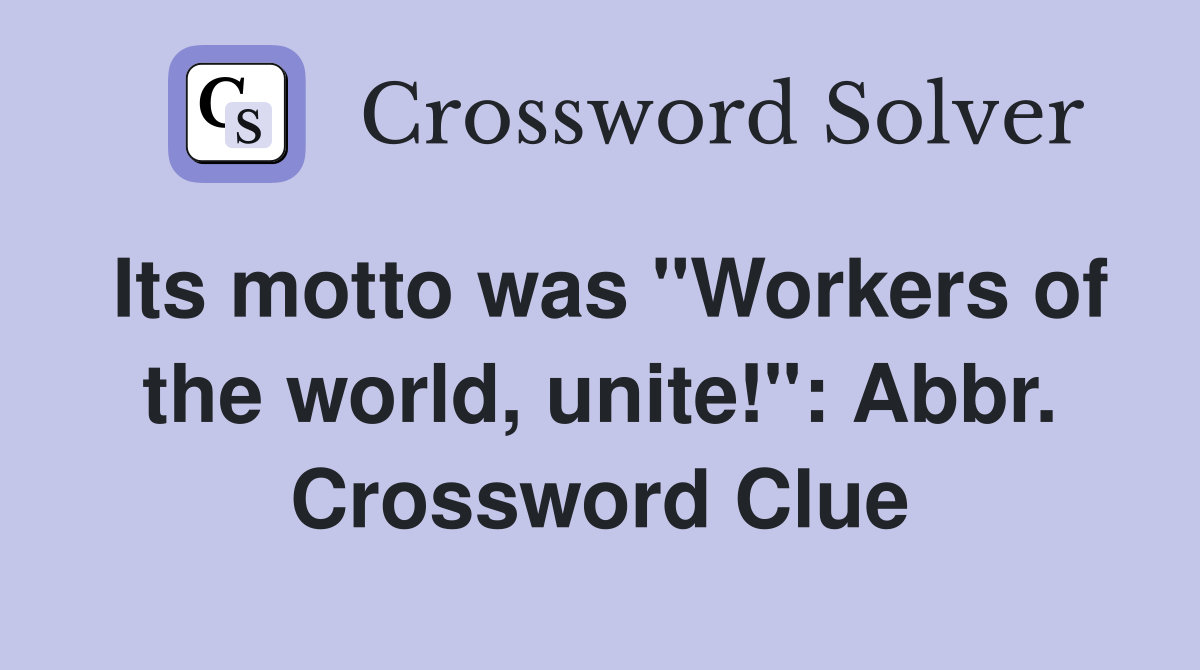 Its motto was "Workers of the world, unite!": Abbr. Crossword Clue