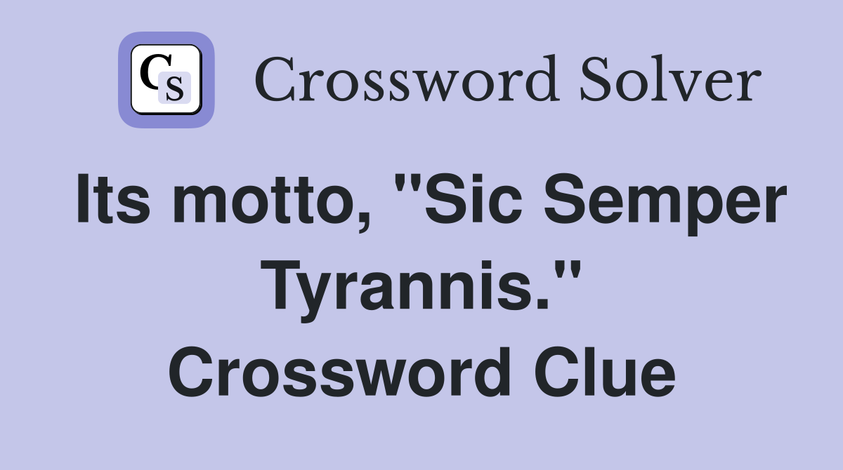 Its motto, "Sic Semper Tyrannis." Crossword Clue
