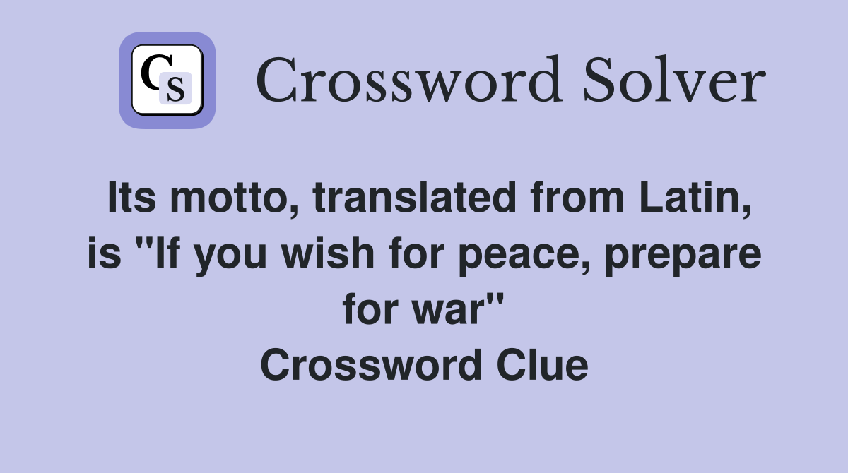Its motto, translated from Latin, is "If you wish for peace, prepare for war" Crossword Clue