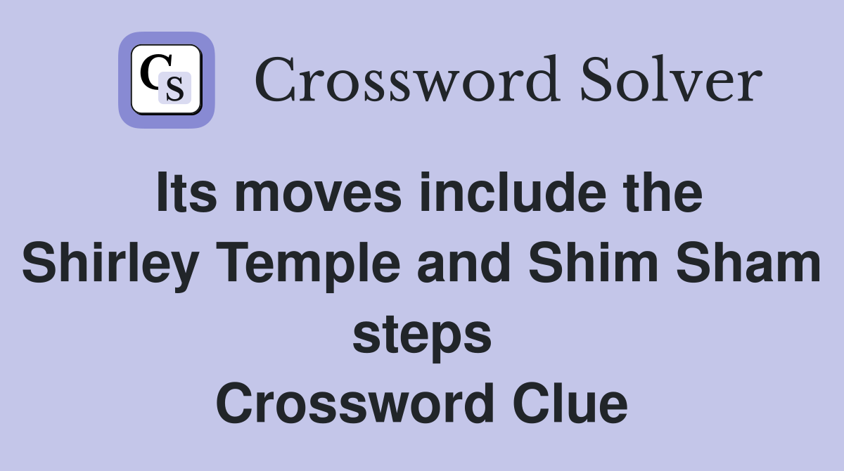 Its moves include the Shirley Temple and Shim Sham steps Crossword Clue