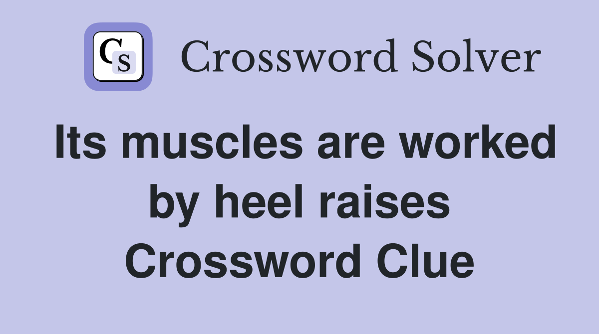 Its muscles are worked by heel raises Crossword Clue