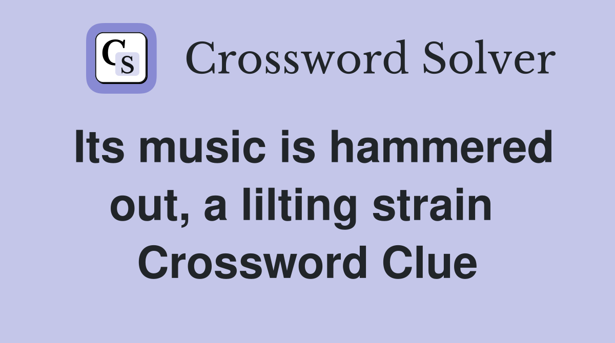 Its music is hammered out, a lilting strain  Crossword Clue