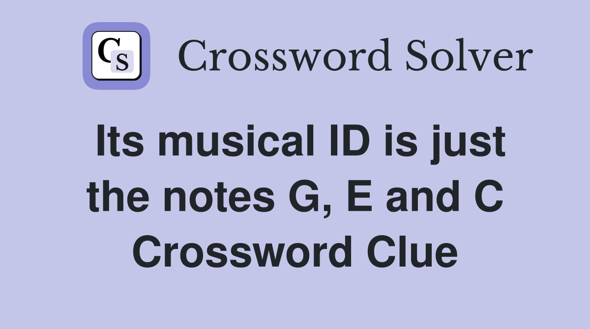 Its musical ID is just the notes G, E and C Crossword Clue