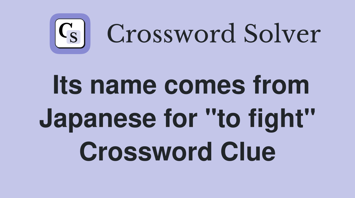 Its name comes from Japanese for "to fight" Crossword Clue