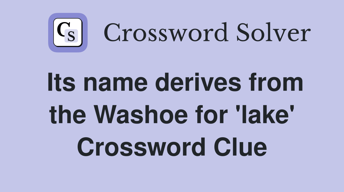 Its name derives from the Washoe for 'lake' Crossword Clue