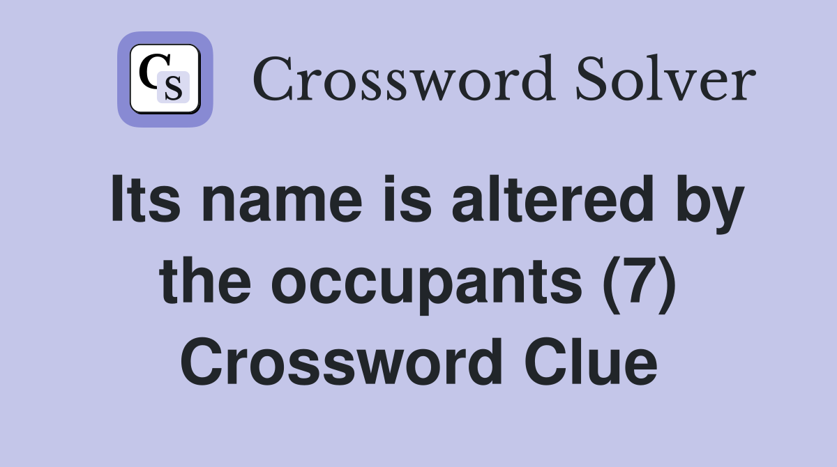 Its name is altered by the occupants (7) Crossword Clue
